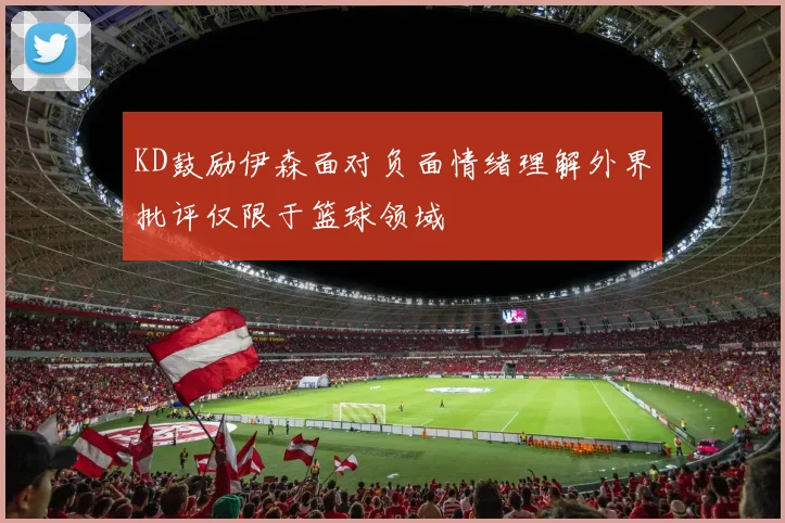 KD鼓励伊森面对负面情绪理解外界批评仅限于篮球领域